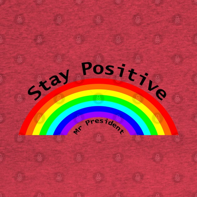 Stay Positive Mr President Rainbow by ellenhenryart